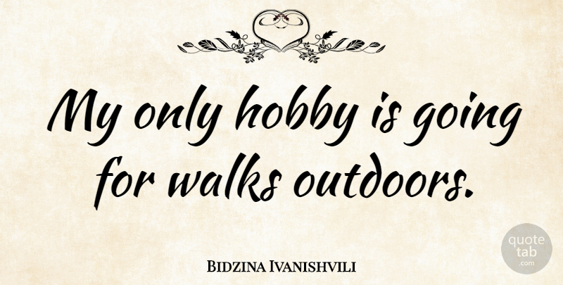 Bidzina Ivanishvili Quote About undefined: My Only Hobby Is Going...
