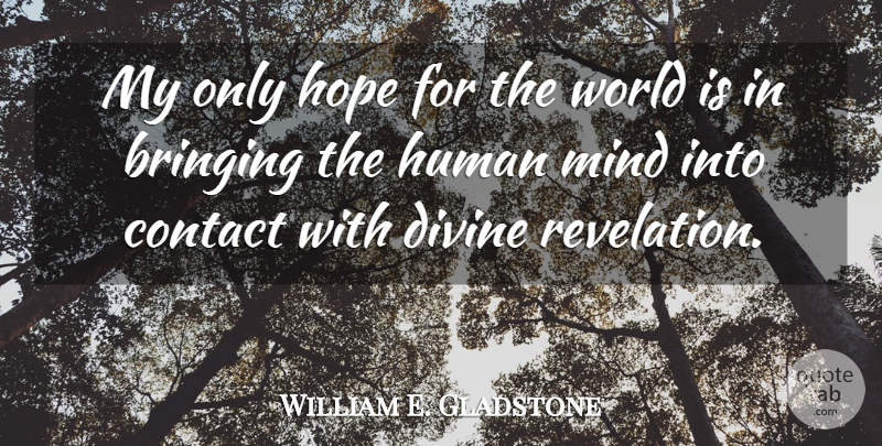 William E. Gladstone Quote About Mind, World, Divine Revelation: My Only Hope For The...