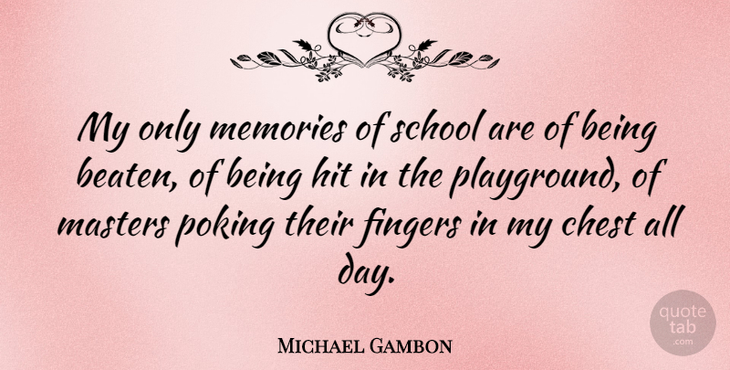 Michael Gambon Quote About Chest, Fingers, Hit, Masters, Poking: My Only Memories Of School...