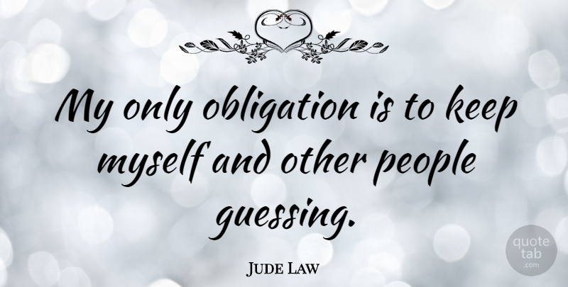 Jude Law Quote About People, Guessing, Obligation: My Only Obligation Is To...
