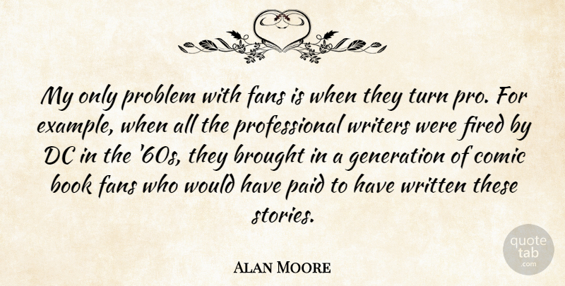 Alan Moore Quote About Book, Fans, Generations: My Only Problem With Fans...