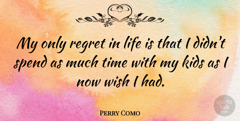 Perry Como Quote About Regret, Kids, Wish: My Only Regret In Life...