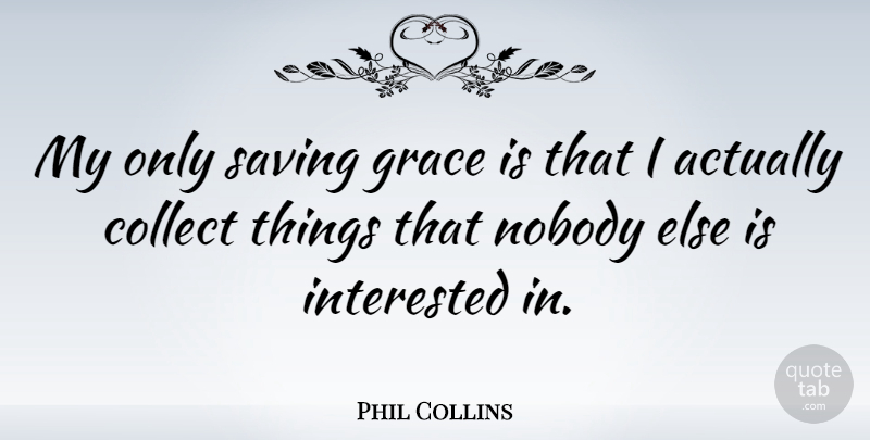 Phil Collins Quote About Grace, Saving, Saving Grace: My Only Saving Grace Is...