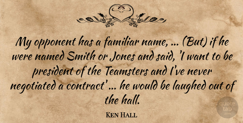 Ken Hall Quote About Familiar, Jones, Laughed, Named, Opponent: My Opponent Has A Familiar...