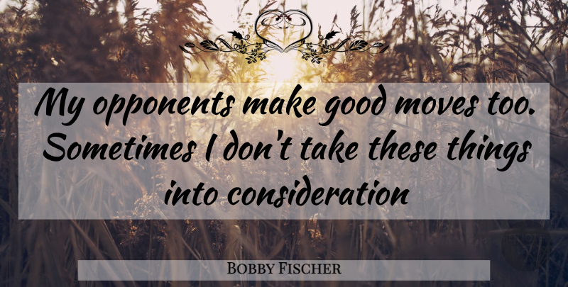 Bobby Fischer Quote About Moving, Chess Game, Opponents: My Opponents Make Good Moves...