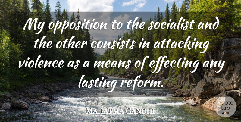 Mahatma Gandhi Quote About Mean, Violence, Reform: My Opposition To The Socialist...