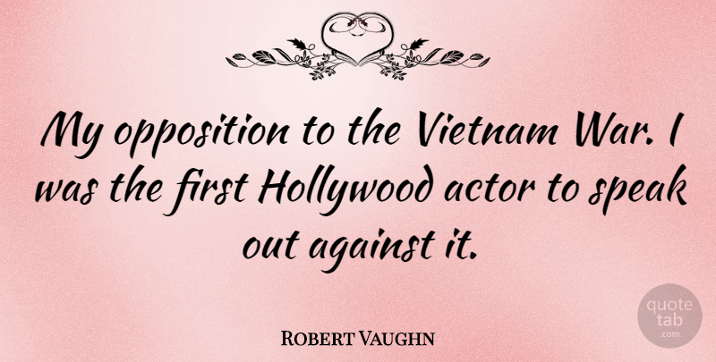 Robert Vaughn Quote About War, Speaks Out, Vietnam: My Opposition To The Vietnam...