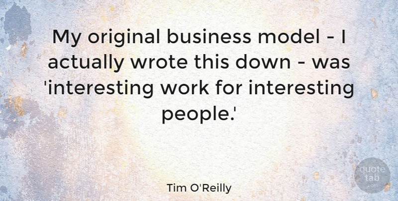 Tim O'Reilly Quote About Business, Model, Work, Wrote: My Original Business Model I...