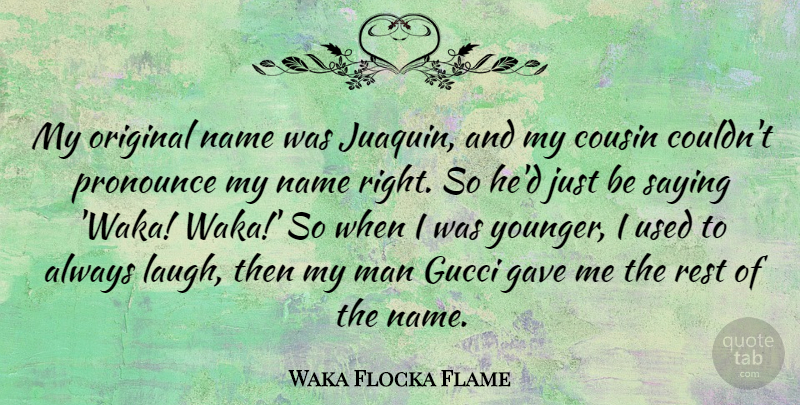 Waka Flocka Flame Quote About Cousin, Gave, Gucci, Man, Original: My Original Name Was Juaquin...