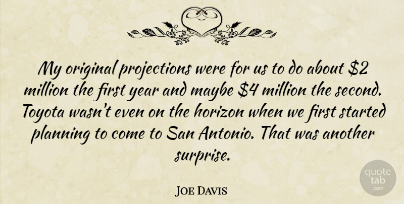 Joe Davis Quote About Horizon, Maybe, Million, Original, Planning: My Original Projections Were For...
