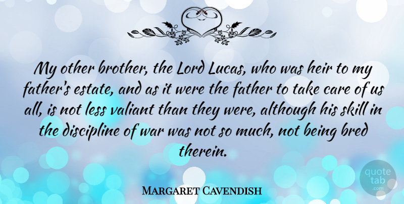 Margaret Cavendish Quote About Brother, War, Father: My Other Brother The Lord...