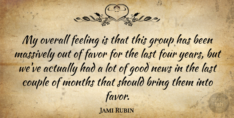 Jami Rubin Quote About Bring, Couple, Favor, Feeling, Four: My Overall Feeling Is That...