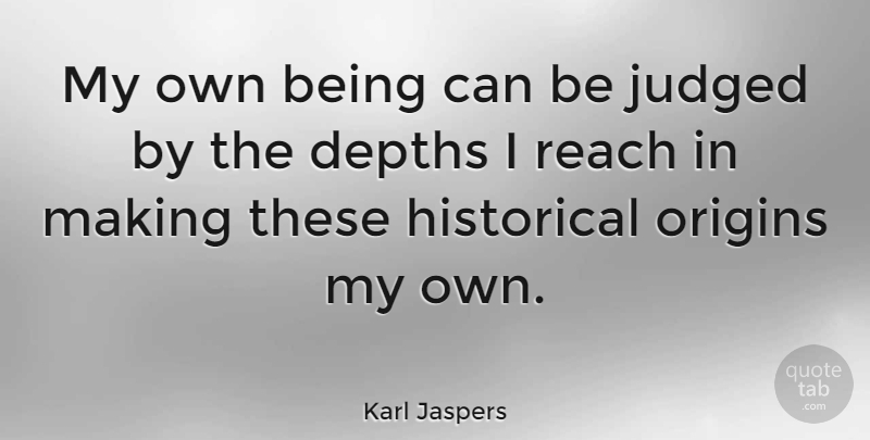 Karl Jaspers Quote About Historical, Depth, My Own: My Own Being Can Be...