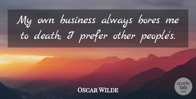 Oscar Wilde Quote About Funny, Book, Humor: My Own Business Always Bores...