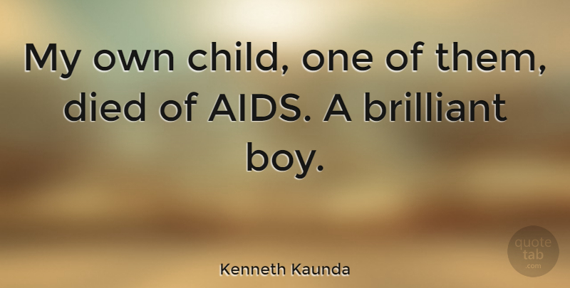 Kenneth Kaunda Quote About Children, Boys, Brilliant: My Own Child One Of...