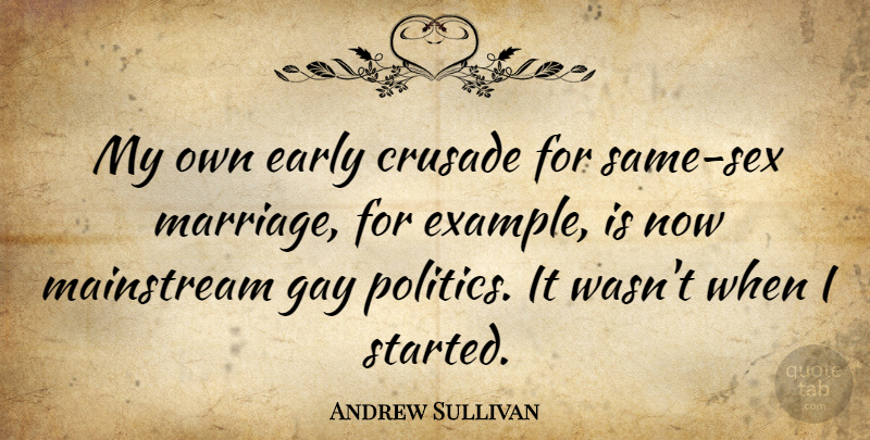 Andrew Sullivan Quote About Sex, Gay, Example: My Own Early Crusade For...