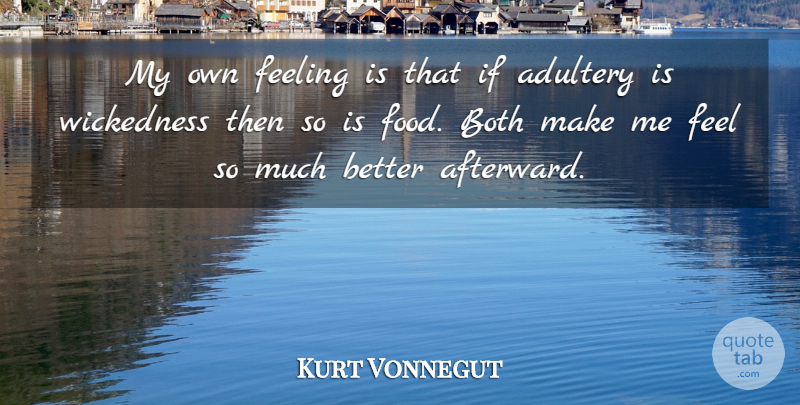 Kurt Vonnegut Quote About Feelings, Wickedness, Adultery: My Own Feeling Is That...