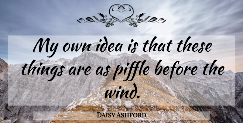 Daisy Ashford Quote About Wind, Ideas, Little Things: My Own Idea Is That...