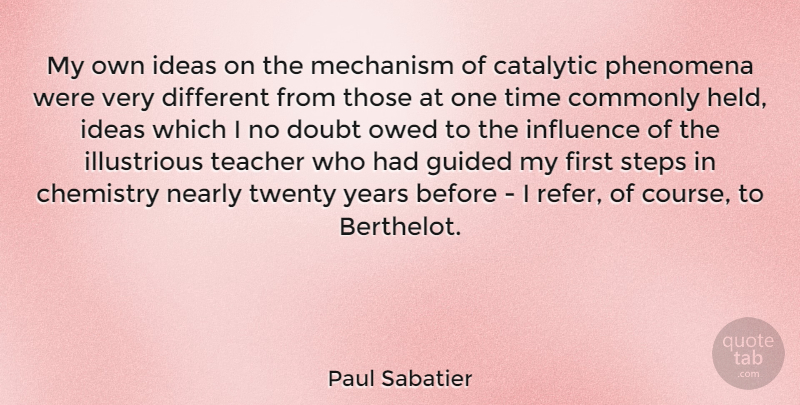Paul Sabatier Quote About Chemistry, Commonly, Doubt, Guided, Ideas: My Own Ideas On The...