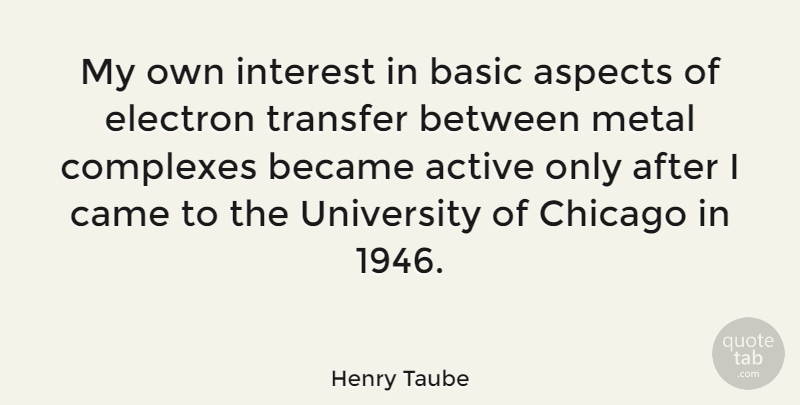 Henry Taube Quote About Chicago, Aspect, Interest: My Own Interest In Basic...