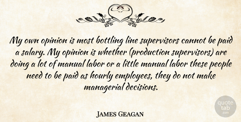 James Geagan Quote About Cannot, Labor, Line, Managerial, Manual: My Own Opinion Is Most...