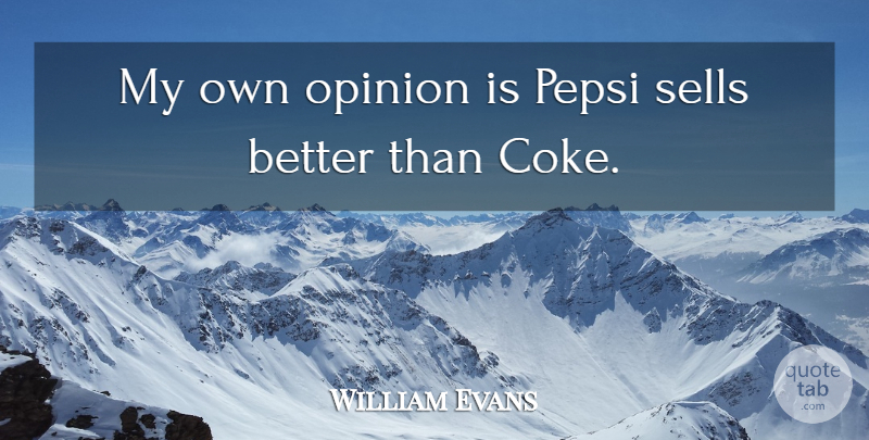 William Evans Quote About Opinion, Pepsi, Sells: My Own Opinion Is Pepsi...