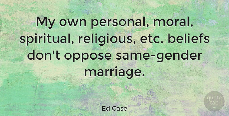 Ed Case Quote About Spiritual, Religious, Etc: My Own Personal Moral Spiritual...