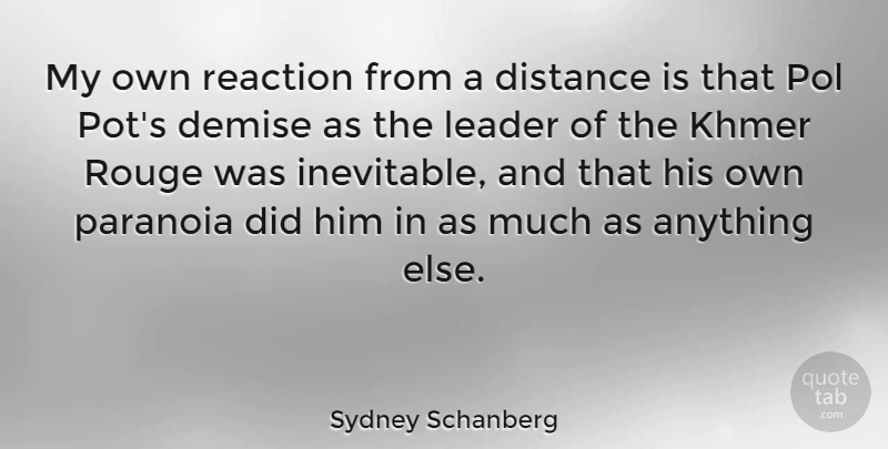 Sydney Schanberg Quote About Distance, Leader, Demise: My Own Reaction From A...