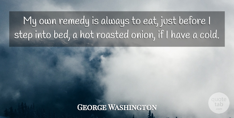 George Washington Quote About Vegetables, Onions, Steps: My Own Remedy Is Always...