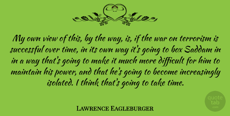 Lawrence Eagleburger Quote About War, Successful, Thinking: My Own View Of This...