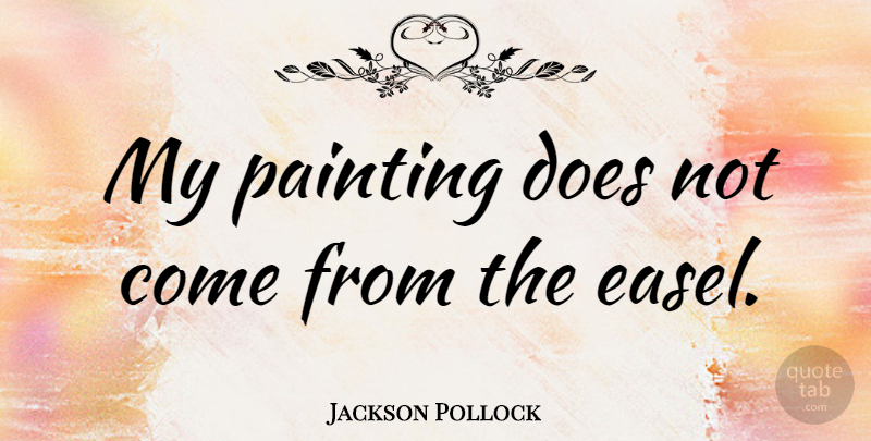 Jackson Pollock Quote About Doe, Painting: My Painting Does Not Come...