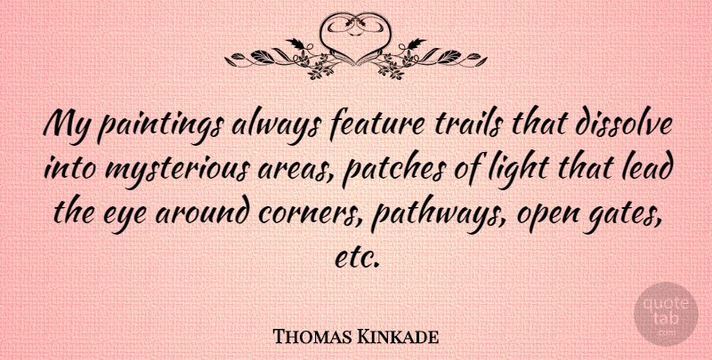 Thomas Kinkade Quote About Eye, Light, Etc: My Paintings Always Feature Trails...