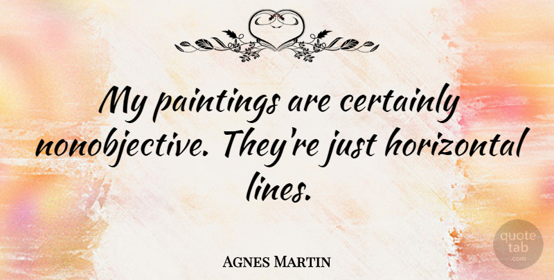 Agnes Martin Quote About Paintings: My Paintings Are Certainly Nonobjective...