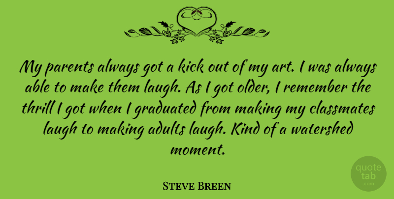 Steve Breen Quote About Art, Classmates, Graduated, Kick, Laugh: My Parents Always Got A...