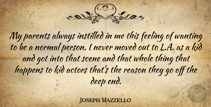 Joseph Mazzello Quote About Deep, Feeling, Happens, Instilled, Kid: My Parents Always Instilled In...