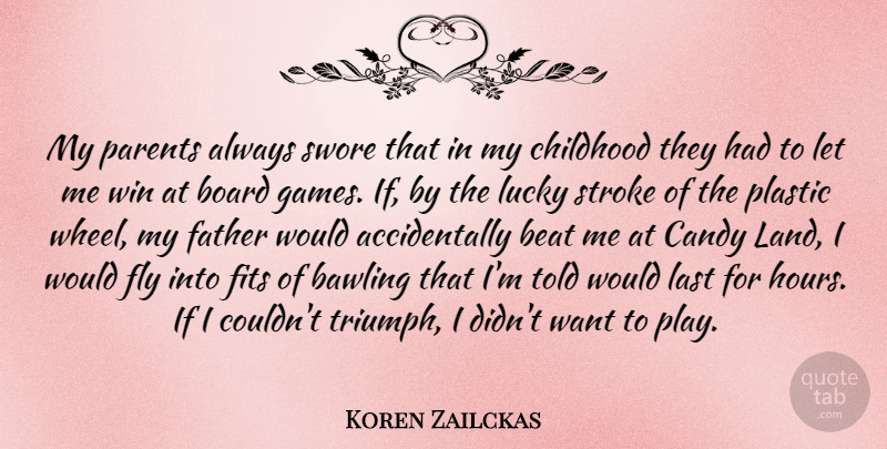 Koren Zailckas Quote About Beat, Board, Candy, Fits, Fly: My Parents Always Swore That...