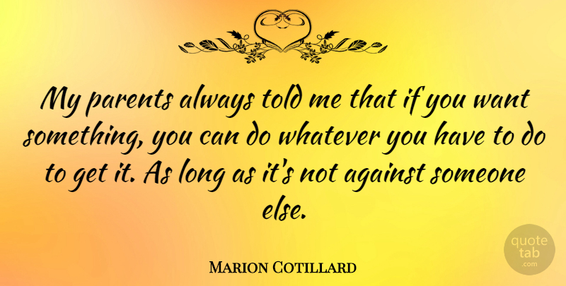 Marion Cotillard Quote About Want Something, Long, Parent: My Parents Always Told Me...