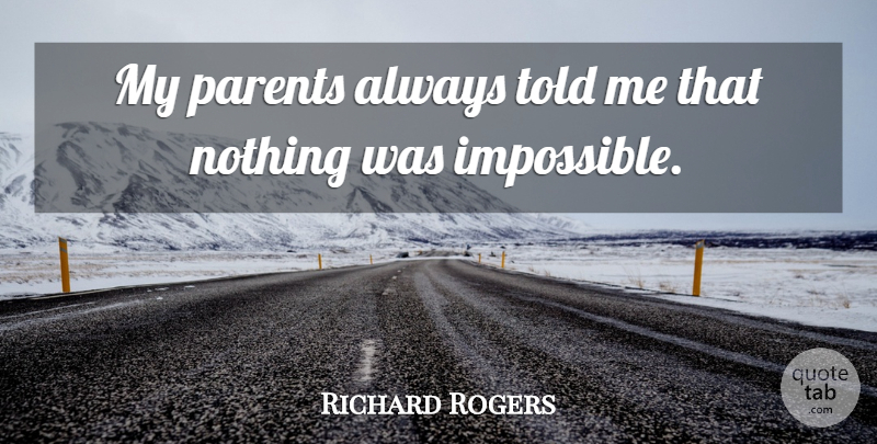 Richard Rogers Quote About undefined: My Parents Always Told Me...