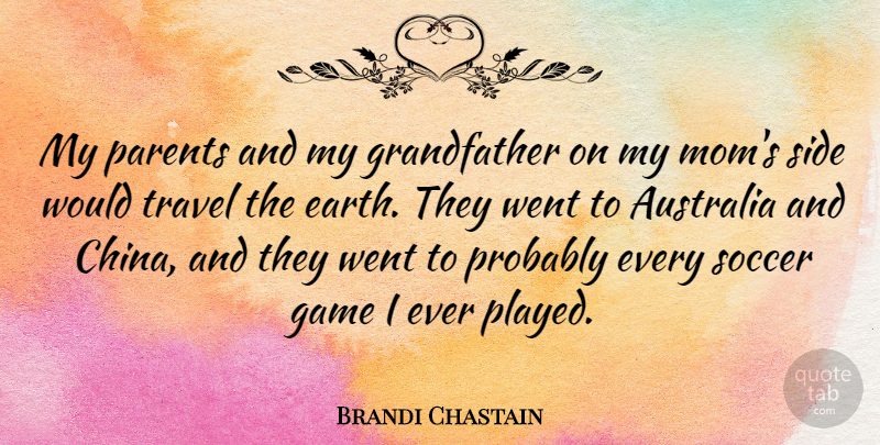 Brandi Chastain Quote About Soccer, Mom, Games: My Parents And My Grandfather...