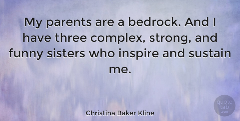 Christina Baker Kline Quote About Funny, Inspire, Parents, Sisters, Sustain: My Parents Are A Bedrock...