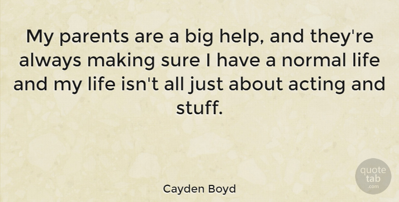 Cayden Boyd Quote About Acting, Life, Normal, Sure: My Parents Are A Big...