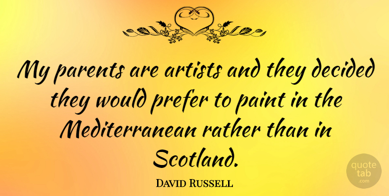 David Russell Quote About Decided, Prefer, Rather: My Parents Are Artists And...