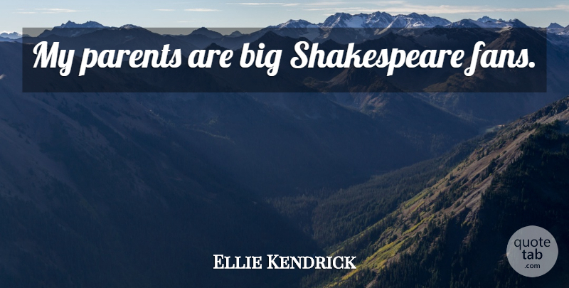 Ellie Kendrick Quote About Parent, Fans, Bigs: My Parents Are Big Shakespeare...