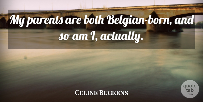 Celine Buckens Quote About Parent, Born, Belgians: My Parents Are Both Belgian...