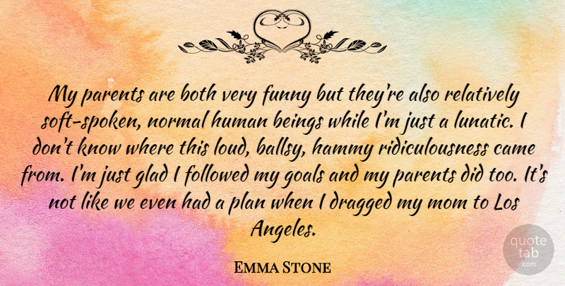 Emma Stone Quote About Mom, Goal, Parent: My Parents Are Both Very...