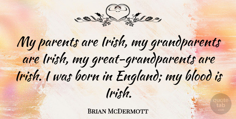 Brian McDermott Quote About Blood, Grandparent, England: My Parents Are Irish My...