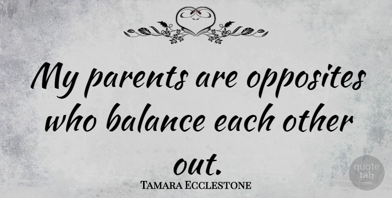 Tamara Ecclestone Quote About Opposites, Parent, Balance: My Parents Are Opposites Who...