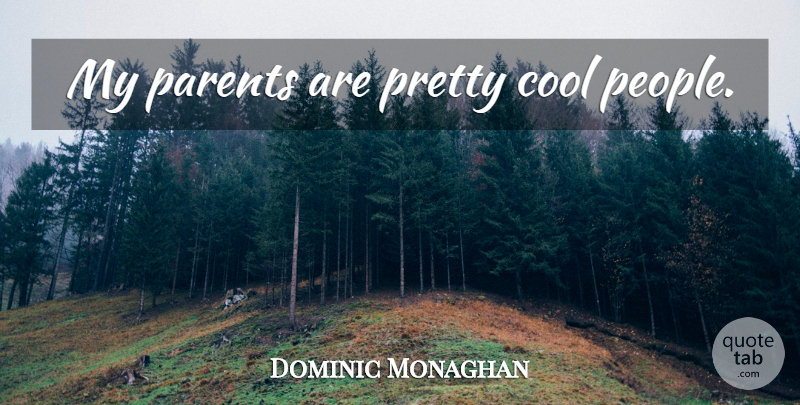 Dominic Monaghan Quote About People, Parent, Cool People: My Parents Are Pretty Cool...