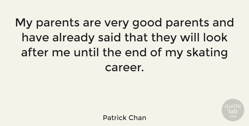 Patrick Chan Quote About Good, Skating, Until: My Parents Are Very Good...