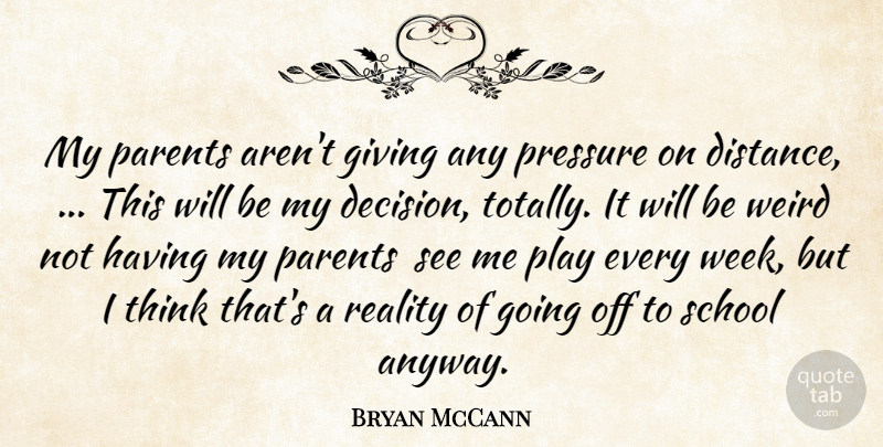 Bryan McCann Quote About Giving, Parents, Pressure, Reality, School: My Parents Arent Giving Any...